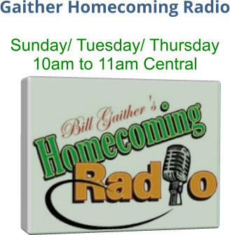 Gaither Homecoming Radio  Sunday/ Tuesday/ Thursday 10am to 11am Central